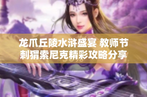 龙爪丘陵水浒盛宴 教师节刺猬索尼克精彩攻略分享
