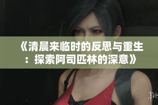 《清晨来临时的反思与重生：探索阿司匹林的深意》