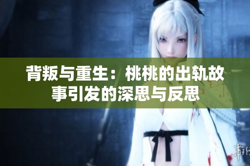 背叛与重生：桃桃的出轨故事引发的深思与反思