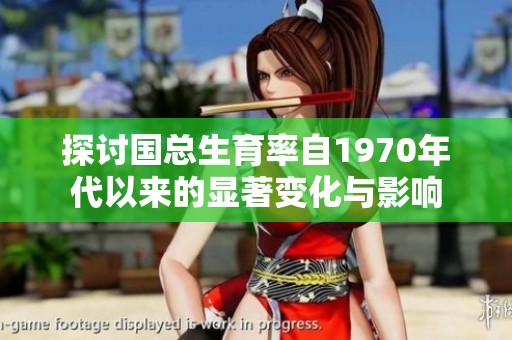 探讨国总生育率自1970年代以来的显著变化与影响