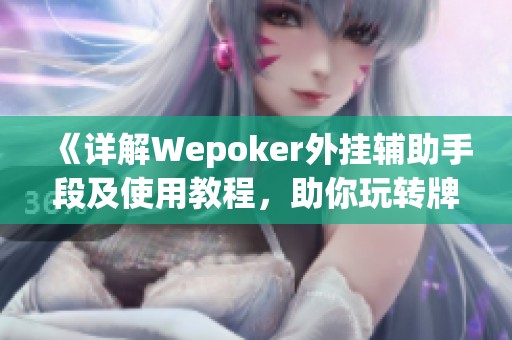 《详解Wepoker外挂辅助手段及使用教程，助你玩转牌局》