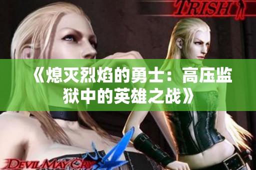 《熄灭烈焰的勇士：高压监狱中的英雄之战》