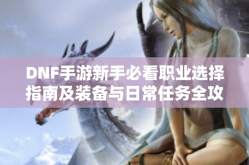 DNF手游新手必看职业选择指南及装备与日常任务全攻略