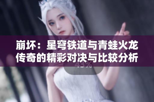 崩坏：星穹铁道与青蛙火龙传奇的精彩对决与比较分析
