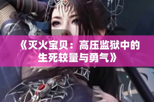 《灭火宝贝：高压监狱中的生死较量与勇气》