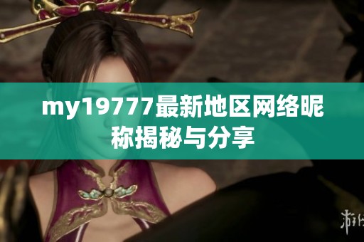 my19777最新地区网络昵称揭秘与分享