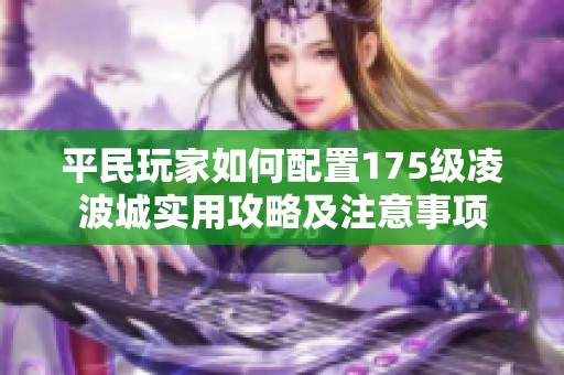平民玩家如何配置175级凌波城实用攻略及注意事项