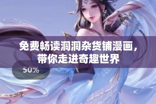 免费畅读洞洞杂货铺漫画，带你走进奇趣世界