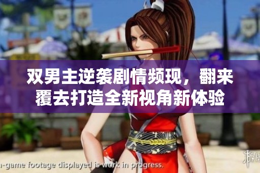 双男主逆袭剧情频现，翻来覆去打造全新视角新体验