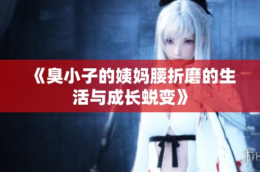 《臭小子的姨妈腰折磨的生活与成长蜕变》