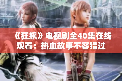 《狂飙》电视剧全40集在线观看：热血故事不容错过