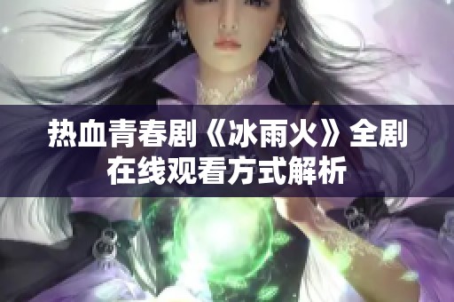 热血青春剧《冰雨火》全剧在线观看方式解析
