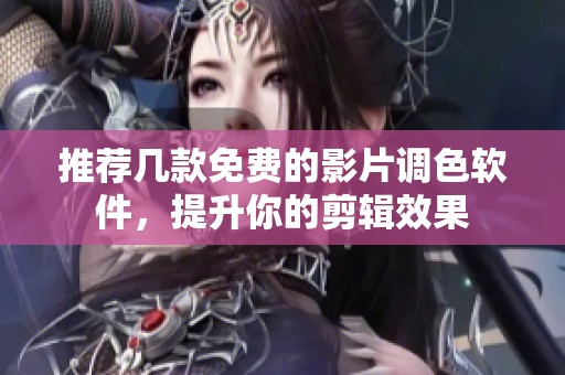 推荐几款免费的影片调色软件，提升你的剪辑效果