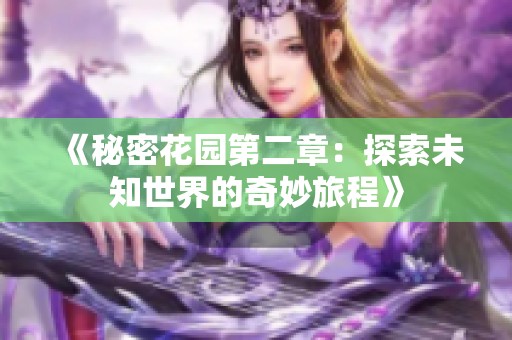 《秘密花园第二章：探索未知世界的奇妙旅程》