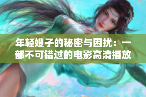 年轻嫂子的秘密与困扰：一部不可错过的电影高清播放