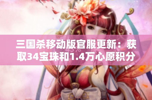 三国杀移动版官服更新：获取34宝珠和1.4万心愿积分攻略介绍