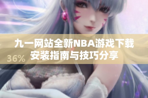 九一网站全新NBA游戏下载安装指南与技巧分享