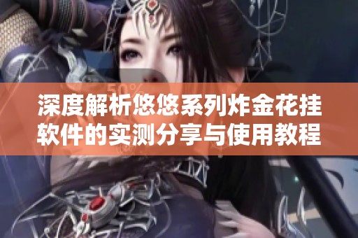 深度解析悠悠系列炸金花挂软件的实测分享与使用教程