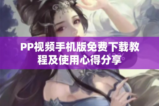 PP视频手机版免费下载教程及使用心得分享