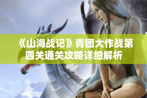 《山海战记》青团大作战第四关通关攻略详细解析