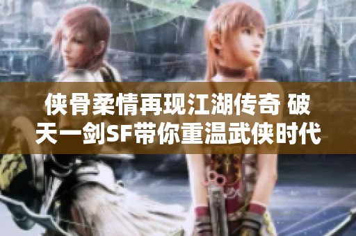 侠骨柔情再现江湖传奇 破天一剑SF带你重温武侠时代