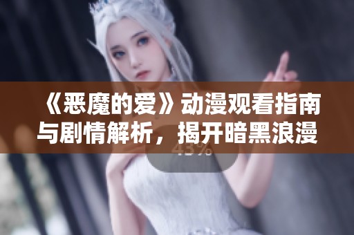 《恶魔的爱》动漫观看指南与剧情解析，揭开暗黑浪漫的面纱