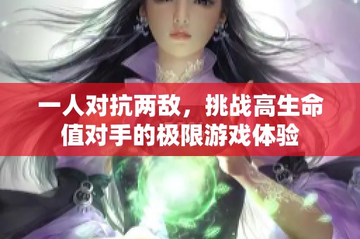 一人对抗两敌，挑战高生命值对手的极限游戏体验