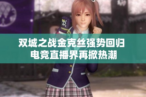 双城之战金克丝强势回归 电竞直播界再掀热潮
