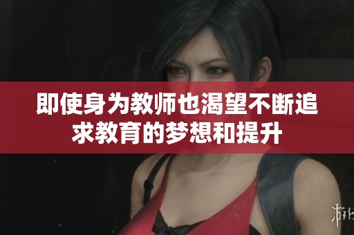 即使身为教师也渴望不断追求教育的梦想和提升