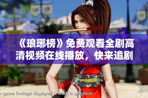 《琅琊榜》免费观看全剧高清视频在线播放，快来追剧吧！