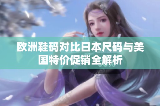 欧洲鞋码对比日本尺码与美国特价促销全解析
