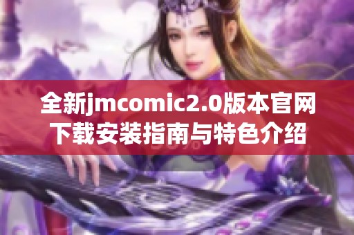 全新jmcomic2.0版本官网下载安装指南与特色介绍