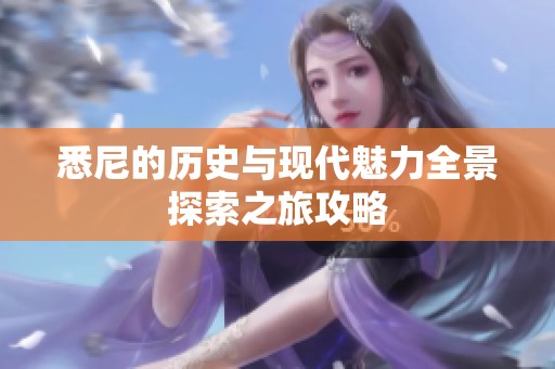 悉尼的历史与现代魅力全景探索之旅攻略