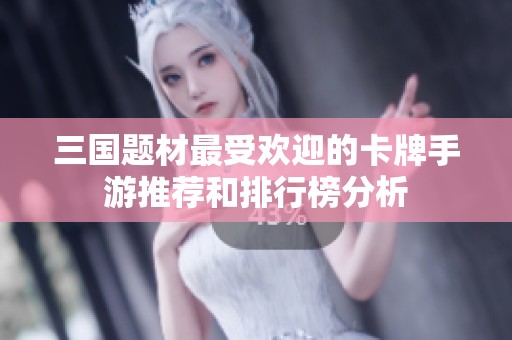 三国题材最受欢迎的卡牌手游推荐和排行榜分析