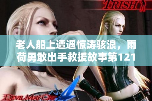 老人船上遭遇惊涛骇浪，雨荷勇敢出手救援故事第1213集简介