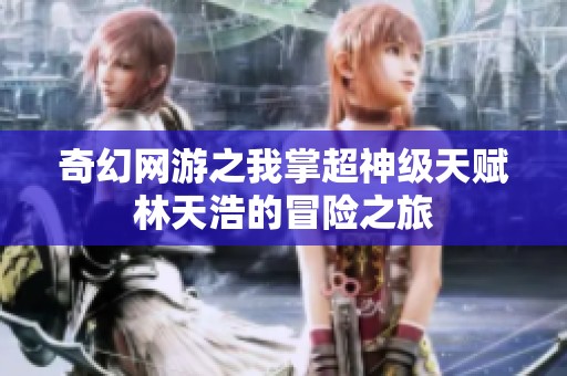 奇幻网游之我掌超神级天赋林天浩的冒险之旅