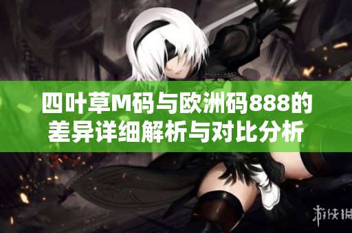四叶草M码与欧洲码888的差异详细解析与对比分析