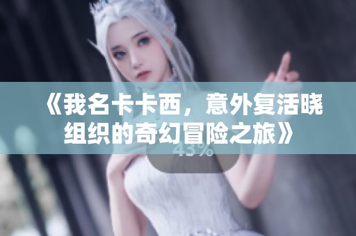 《我名卡卡西，意外复活晓组织的奇幻冒险之旅》