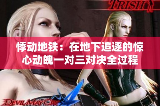 悸动地铁：在地下追逐的惊心动魄一对三对决全过程