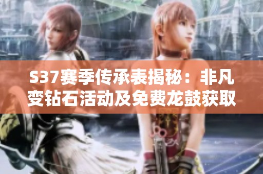 S37赛季传承表揭秘：非凡变钻石活动及免费龙鼓获取攻略