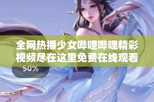 全网热播少女哔哩哔哩精彩视频尽在这里免费在线观看