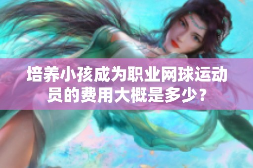 培养小孩成为职业网球运动员的费用大概是多少？