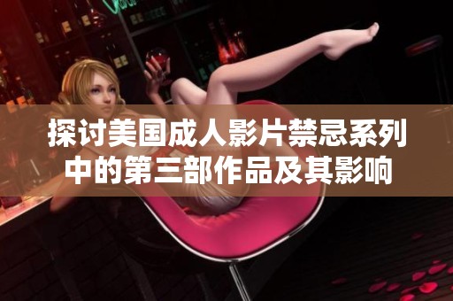 探讨美国成人影片禁忌系列中的第三部作品及其影响