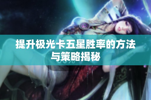 提升极光卡五星胜率的方法与策略揭秘