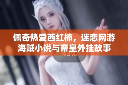 佩奇热爱西红柿，迷恋网游海贼小说与帝皇外挂故事