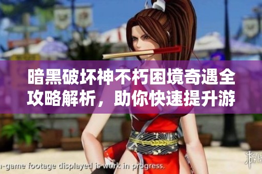 暗黑破坏神不朽困境奇遇全攻略解析，助你快速提升游戏体验