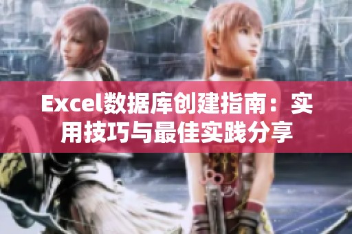 Excel数据库创建指南：实用技巧与最佳实践分享