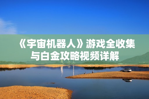 《宇宙机器人》游戏全收集与白金攻略视频详解