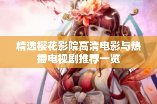 精选樱花影院高清电影与热播电视剧推荐一览