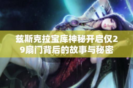 兹斯克拉宝库神秘开启仅29扇门背后的故事与秘密